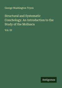 Enlarge image Cover: Structural and Systematic Conchology. An Introduction to the Study of the Mollusca - Antigonos Verlag