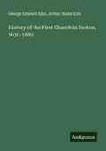 Cover: History of the First Church in Boston, 1630-1880 - Antigonos Verlag