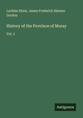 Cover: History of the Province of Moray - Antigonos Verlag