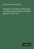 Cover: Catalogue of the Books, Manuscripts, and Engravings Belonging to William Menzies of New York - Antigonos Verlag