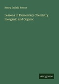 Cover: Lessons in Elementary Chemistry. Inorganic and Organic - Antigonos Verlag