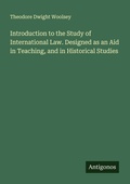 Cover: Introduction to the Study of International Law. Designed as an Aid in Teaching, and in Historical Studies - Antigonos Verlag
