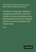 Cover: The Bible Looking Glass. Reflector, Companion and Guide to the Great Truths of the Sacred Scriptures, and Illustrating the Diversities of Human Character, and the Qualities of the Human Heart - Antigonos Verlag