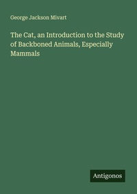 Enlarge image Cover: The Cat, an Introduction to the Study of Backboned Animals, Especially Mammals - Antigonos Verlag