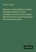 Cover: Memorial, Virginia Military Institute. Biographical Sketches of the Graduates and El&egrave;ves of the Virginia Military Institute who Fell During the War Between the States - Antigonos Verlag
