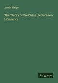 Cover: The Theory of Preaching. Lectures on Homiletics - Antigonos Verlag
