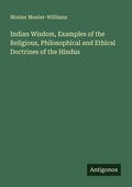 Cover: Indian Wisdom, Examples of the Religious, Philosophical and Ethical Doctrines of the Hindus - Antigonos Verlag