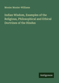 Enlarge image Cover: Indian Wisdom, Examples of the Religious, Philosophical and Ethical Doctrines of the Hindus - Antigonos Verlag