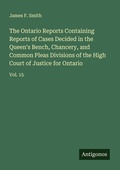 Cover: The Ontario Reports Containing Reports of Cases Decided in the Queen's Bench, Chancery, and Common Pleas Divisions of the High Court of Justice for Ontario - Antigonos Verlag