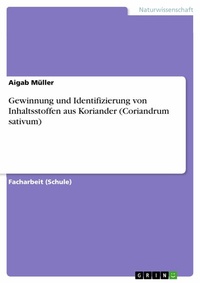 Abbildung von: Gewinnung und Identifizierung von Inhaltsstoffen aus Koriander (Coriandrum sativum) - GRIN Verlag