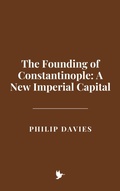 Cover: The Founding of Constantinople: A New Imperial Capital - Historia Magna