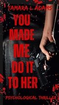 Cover: You Made Me Do It To Her: A Psychological Thriller - Tamara Adams
