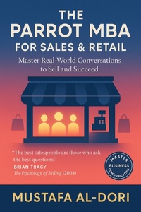 Abbildung von: The Parrot MBA for Sales & Retail : Master Real-World Conversations to Win Customers and Drive Revenue (The Parrot MBA Series, #1) - Mustafa Al-Dori