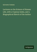 Cover: Lectures on the Science of Human Life, with a Copious Index, and a Biographical Sketch of the Author - Antigonos Verlag
