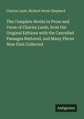 Cover: The Complete Works in Prose and Verse of Charles Lamb, from the Original Editions with the Cancelled Passages Restored, and Many Pieces Now First Collected - Antigonos Verlag