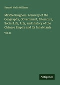 Cover: Middle Kingdom. A Survey of the Geography, Government, Literature, Social Life, Arts, and History of the Chinese Empire and Its Inhabitants - Antigonos Verlag
