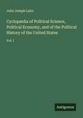 Cover: Cyclop&aelig;dia of Political Science, Political Economy, and of the Political History of the United States - Antigonos Verlag