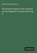 Cover: The Internal Capsule of the Cerebrum and the Diagnosis of Lesions Affecting It - Antigonos Verlag
