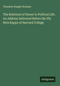 Cover: The Relations of Honor to Political Life. An Address Delivered Before the Phi Beta Kappa of Harvard College - Antigonos Verlag
