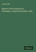 Cover: Manual of the Presbytery of Wilmington, Adopted November, 1883 - Antigonos Verlag