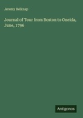 Cover: Journal of Tour from Boston to Oneida, June, 1796 - Antigonos Verlag