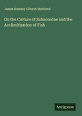 Cover: On the Culture of Salmonidae and the Acclimitization of Fish - Antigonos Verlag