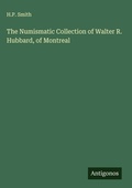 Cover: The Numismatic Collection of Walter R. Hubbard, of Montreal - Antigonos Verlag