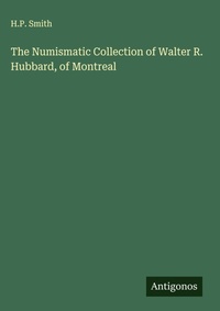 Enlarge image Cover: The Numismatic Collection of Walter R. Hubbard, of Montreal - Antigonos Verlag