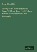 Cover: History of the Battle of Bunker's (Breed's) Hill, on June 17, 1775. From Authentic Sources in Print and Manuscript - Antigonos Verlag