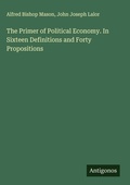 Cover: The Primer of Political Economy. In Sixteen Definitions and Forty Propositions - Antigonos Verlag