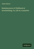 Cover: Reminiscences of Childhood at Inverkeithing. Or, Life at a Lazaretto - Antigonos Verlag