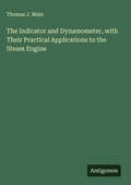 Cover: The Indicator and Dynamometer, with Their Practical Applications to the Steam Engine - Antigonos Verlag