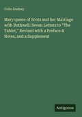 Cover: Mary queen of Scots and her Marriage with Bothwell. Seven Letters to "The Tablet," Revised with a Preface & Notes, and a Supplement - Antigonos Verlag