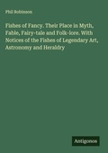 Cover: Fishes of Fancy. Their Place in Myth, Fable, Fairy-tale and Folk-lore. With Notices of the Fishes of Legendary Art, Astronomy and Heraldry - Antigonos Verlag