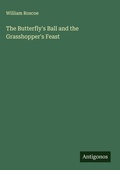 Cover: The Butterfly's Ball and the Grasshopper's Feast - Antigonos Verlag