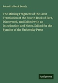 Cover: The Missing Fragment of the Latin Translation of the Fourth Book of Ezra, Discovered, and Edited with an Introduction and Notes. Edited for the Syndics of the University Press - Antigonos Verlag