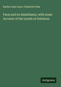 Cover: Farm and its Inhabitants, with Some Account of the Lloyds of Dolobran - Antigonos Verlag