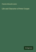 Cover: Life and Character of Peter Cooper - Antigonos Verlag