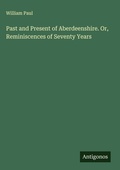 Cover: Past and Present of Aberdeenshire. Or, Reminiscences of Seventy Years - Antigonos Verlag