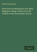 Cover: Notes from the Muniments of St. Mary Magdalen College, Oxford, from the Twelfth to the Seventeenth Century - Antigonos Verlag