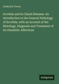 Cover: Scrofula and its Gland Diseases. An Introduction to the General Pathology of Scrofula, with an Account of the Histology, Diagnosis and Treatment of its Glandular Affections - Antigonos Verlag