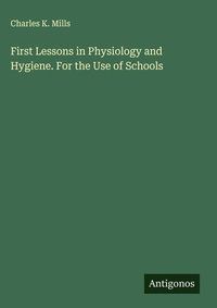 Enlarge image Cover: First Lessons in Physiology and Hygiene. For the Use of Schools - Antigonos Verlag
