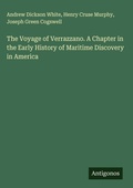 Cover: The Voyage of Verrazzano. A Chapter in the Early History of Maritime Discovery in America - Antigonos Verlag