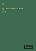 Cover: My Lady Coquette. A Novel - Antigonos Verlag