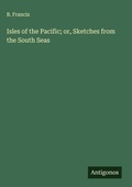 Cover: Isles of the Pacific; or, Sketches from the South Seas - Antigonos Verlag