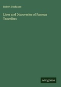 Cover: Lives and Discoveries of Famous Travellers - Antigonos Verlag