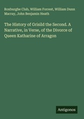 Cover: The History of Grisild the Second. A Narrative, in Verse, of the Divorce of Queen Katharine of Arragon - Antigonos Verlag