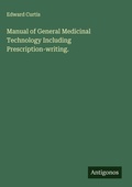 Cover: Manual of General Medicinal Technology Including Prescription-writing. - Antigonos Verlag