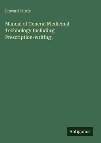 Enlarge image Cover: Manual of General Medicinal Technology Including Prescription-writing. - Antigonos Verlag