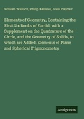 Cover: Elements of Geometry, Containing the First Six Books of Euclid, with a Supplement on the Quadrature of the Circle, and the Geometry of Solids, to which are Added, Elements of Plane and Spherical Trignonometry - Antigonos Verlag